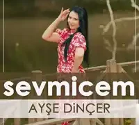 Ayşe Dinçer – Sevmicem